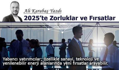 Ali Karabaş Yazdı: 2025’te Zorluklar ve Fırsatlar