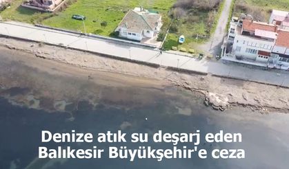 Denize atık su deşarj eden Balıkesir Büyükşehir'e ceza