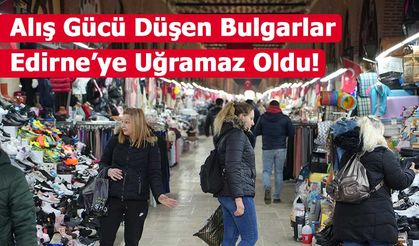 Alışverişe gelen Bulgarlar Azaldı, Edirne Esnafı Dertli!