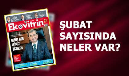 Ekovitrin Dergisi Şubat 2025 Sayısında Gündem Yoğun!