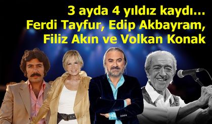 3 ayda 4 yıldız kaydı… Ferdi Tayfur, Edip Akbayram, Filiz Akın ve Volkan Konak