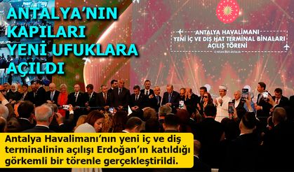 Antalya Havalimanı’nın yeni iç ve diş terminalinin açılışı Erdoğan’ın katıldığı görkemli bir törenle gerçekleştirildi