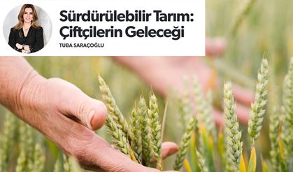 Tuba Saraçoğlu Yazdı: Sürdürülebilir Tarım: Çiftçilerin Geleceği