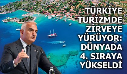 TÜRKİYE TURİZMDE ZİRVEYE YÜRÜYOR: DÜNYADA 4. SIRAYA YÜKSELDİ