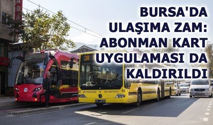 BURSA'DA ULAŞIMA ZAM: ABONMAN KART UYGULAMASI KALDIRILDI