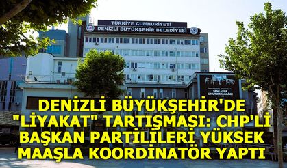 Denizli Büyükşehir'de 'liyakat' tartışması: CHP'li başkan partilileri yüksek maaşla koordinatör yaptı