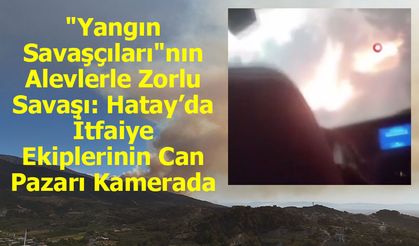 Alevler içinde kalan yangın savaşçılarının zor anları