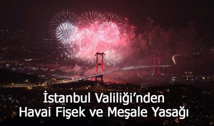 İstanbul Valiliği’nden Havai Fişek ve Meşale Yasağı