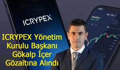ICRYPEX Yönetim Kurulu Başkanı Gökalp İçer Gözaltına Alındı