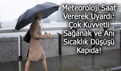 Meteoroloji Saat Vererek Uyardı: Çok Kuvvetli Sağanak ve Ani Sıcaklık Düşüşü Kapıda!
