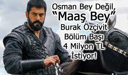 Kuruluş Osman’da Burak Özçivit Depremi! 4 milyon Lira İstiyor!