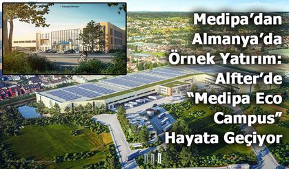 Medipa’dan Almanya’da Örnek Yatırım: Alfter’de “Medipa Eco Campus” Hayata Geçiyor