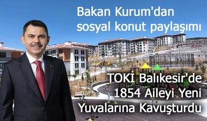 TOKİ Balıkesir'de 1854 Aileyi Yeni Yuvalarına Kavuşturdu