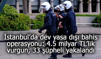 İstanbul’da dev yasa dışı bahis operasyonu: 4.5 milyar TL’lik vurgun, 33 şüpheli yakalandı