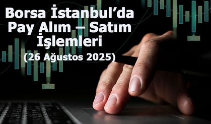 Borsa İstanbul’da Pay Alım – Satım İşlemleri (26 Ağustos 2025)