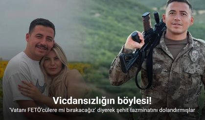Vicdansızlar: "Vatanı FETÖ’cülere mi bırakacağız" diyerek şehit tazminatını dolandırmışlar
