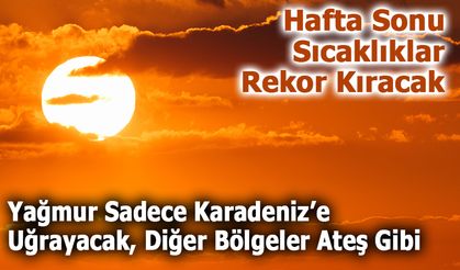 Hafta Sonu Kavurucu Gelecek: Sıcaklıklar Mevsim Normallerinin Üstünde