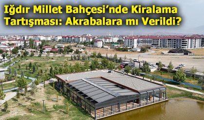 Iğdır Millet Bahçesi’nde Kiralama Tartışması: Akrabalara mı Verildi?