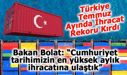 Türkiye Temmuz Ayında İhracat Rekoru Kırdı
