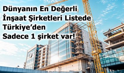 Dünyanın En Değerli İnşaat Şirketleri Açıklandı: Listede Türkiye’den Sadece ENKA Var