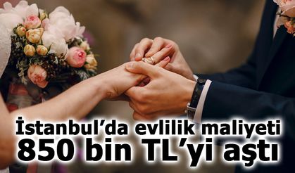 İstanbul’da evlilik maliyeti 850 bin TL’yi aştı
