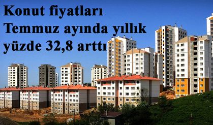 Konut fiyatları Temmuz ayında yıllık yüzde 32,8 arttı