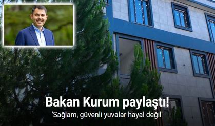 Bakan Kurum: "Sağlam, güvenli yuvalar hayal değil"