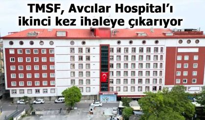 TMSF, Avcılar Hospital’ı ikinci kez ihaleye çıkarıyor