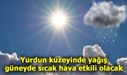 Yurdun kuzeyinde yağış, güneyde sıcak hava etkili olacak
