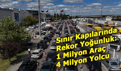 Sınır Kapılarında Rekor Yoğunluk: 1 Milyon Araç, 4 Milyon Yolcu