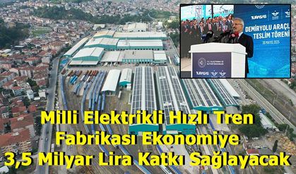 Milli Elektrikli Hızlı Tren Fabrikası Ekonomiye 3,5 Milyar Lira Katkı Sağlayacak