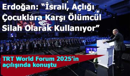 Erdoğan, TRT World Forum 2025’in açılışında önemli miesajlar verdi!