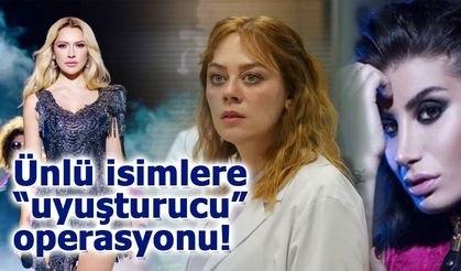 Ünlü isimlere 'uyuşturucu' operasyonu! Aralarında İrem Derici, Demet Evgar ve Hadise de var