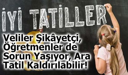 Veliler Şikâyetçi, Öğretmenler de Sorun Yaşıyor, Ara Tatil Kaldırılabilir!