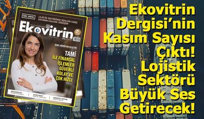 Ekovitrin Dergisi’nin Kasım Sayısı Çıktı! Lojistik Sektörü Büyük Ses Getirecek!
