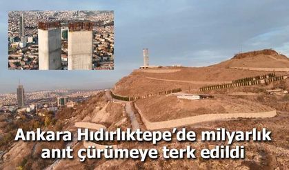 Ankara Hıdırlıktepe’de Milyarlık Anıt Çürümeye Terk Edildi