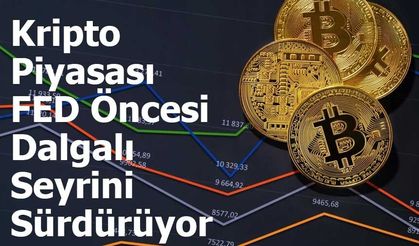 Kripto Piyasası FED Öncesi Dalgalı Seyrini Sürdürüyor