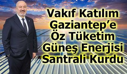 Vakıf Katılım Gaziantep’e Öz Tüketim Güneş Enerjisi Santrali Kurdu