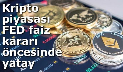 Kripto piyasası FED faiz kararı öncesinde yatay seyrediyor
