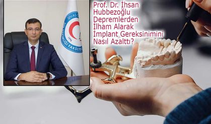 Prof. Dr. İhsan Hubbezoğlu Depremlerden İlham Alarak İmplant Gereksinimini Nasıl Azalttı?
