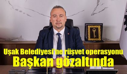 Uşak Belediyesi'ne rüşvet operasyonu: Başkan da dahil 11 gözaltı