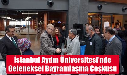İstanbul Aydın Üniversitesi’nde Geleneksel Bayramlaşma Coşkusu