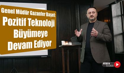 Genel Müdür Gazanfer Başel: Pozitif Teknoloji Büyümeye Devam Ediyor