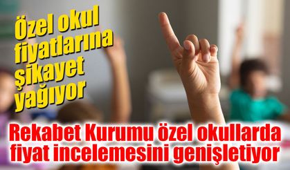 Rekabet Kurumu’ndan özel okullara geniş kapsamlı fiyat incelemesi