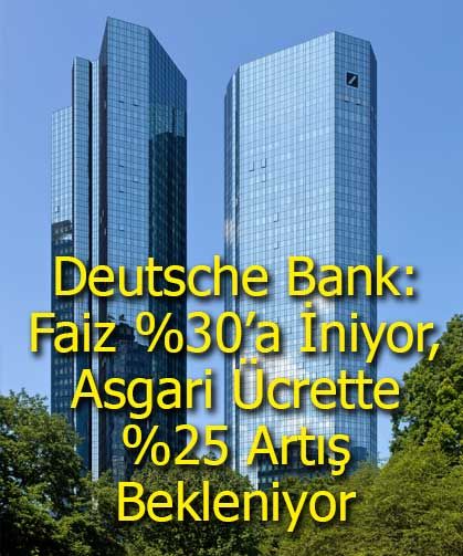 Deutsche Bank: Faiz %30’a İniyor, Asgari Ücrette %25 Artış Bekleniyor