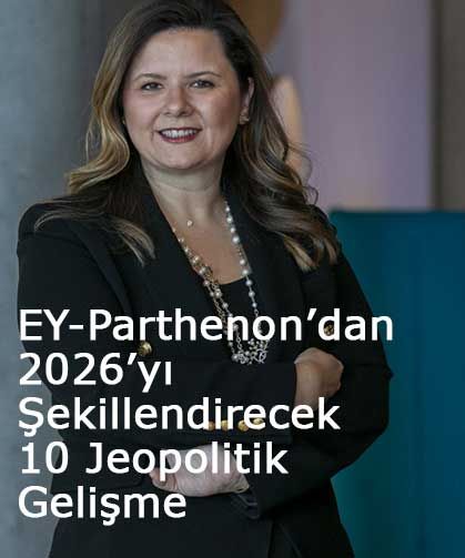 EY-Parthenon 2026 yılında küresel görünümü şekillendirecek  10 jeopolitik gelişmeyi açıkladı