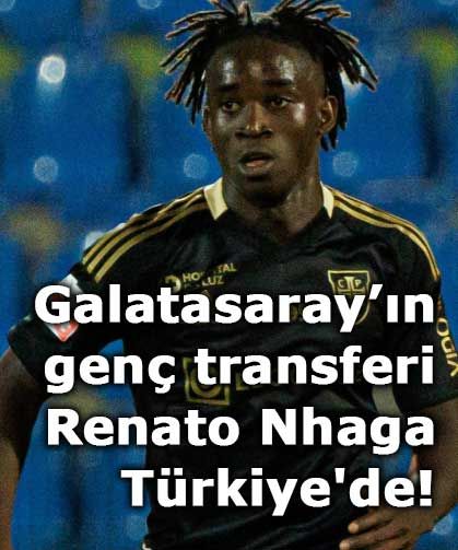 Galatasaray’ın genç transferi Renato Nhaga Türkiye'de!