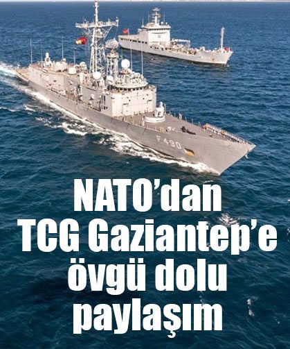 NATO’dan TCG Gaziantep’e övgü dolu paylaşım
