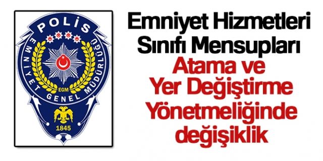 Emniyet Hizmetleri Sınıfı Mensupları Atama ve Yer Değiştirme Yönetmeliğinde değişiklik