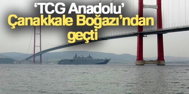 ‘TCG Anadolu' Çanakkale Boğazı'ndan geçti